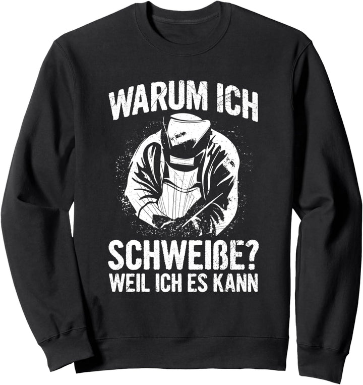Schweisser Warum Ich Schweisse Weil Ich Es Kann Spruch Sweatshirt