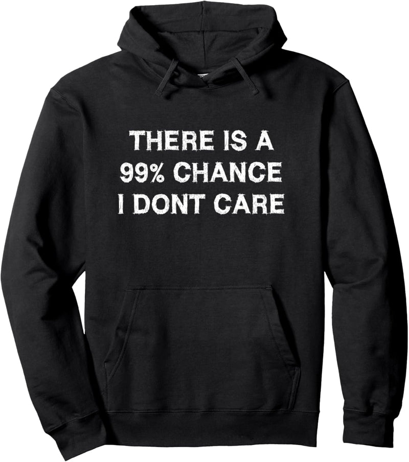 There is a 99% Chance I DONT CARE Sarcasm Gift Funny Saying Pullover Hoodie