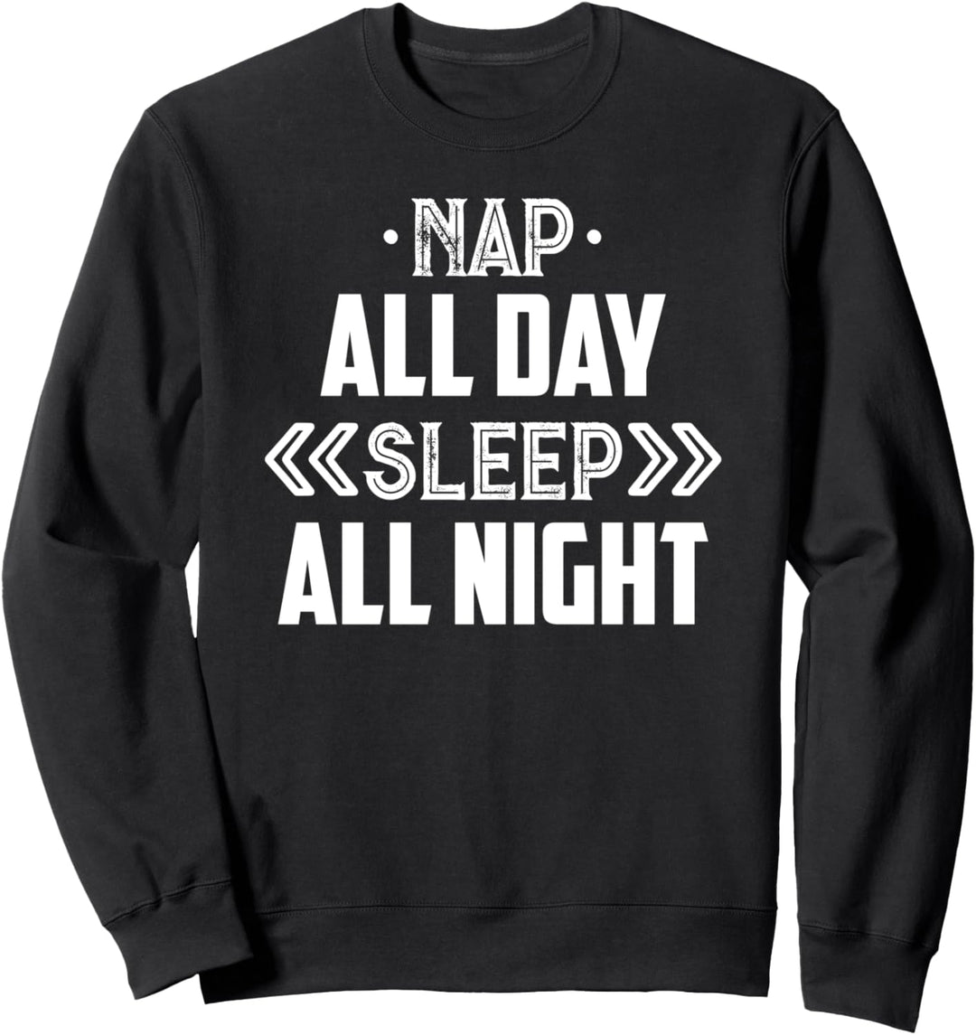 Nap All Day Sleep All Night - Funny Sweatshirt