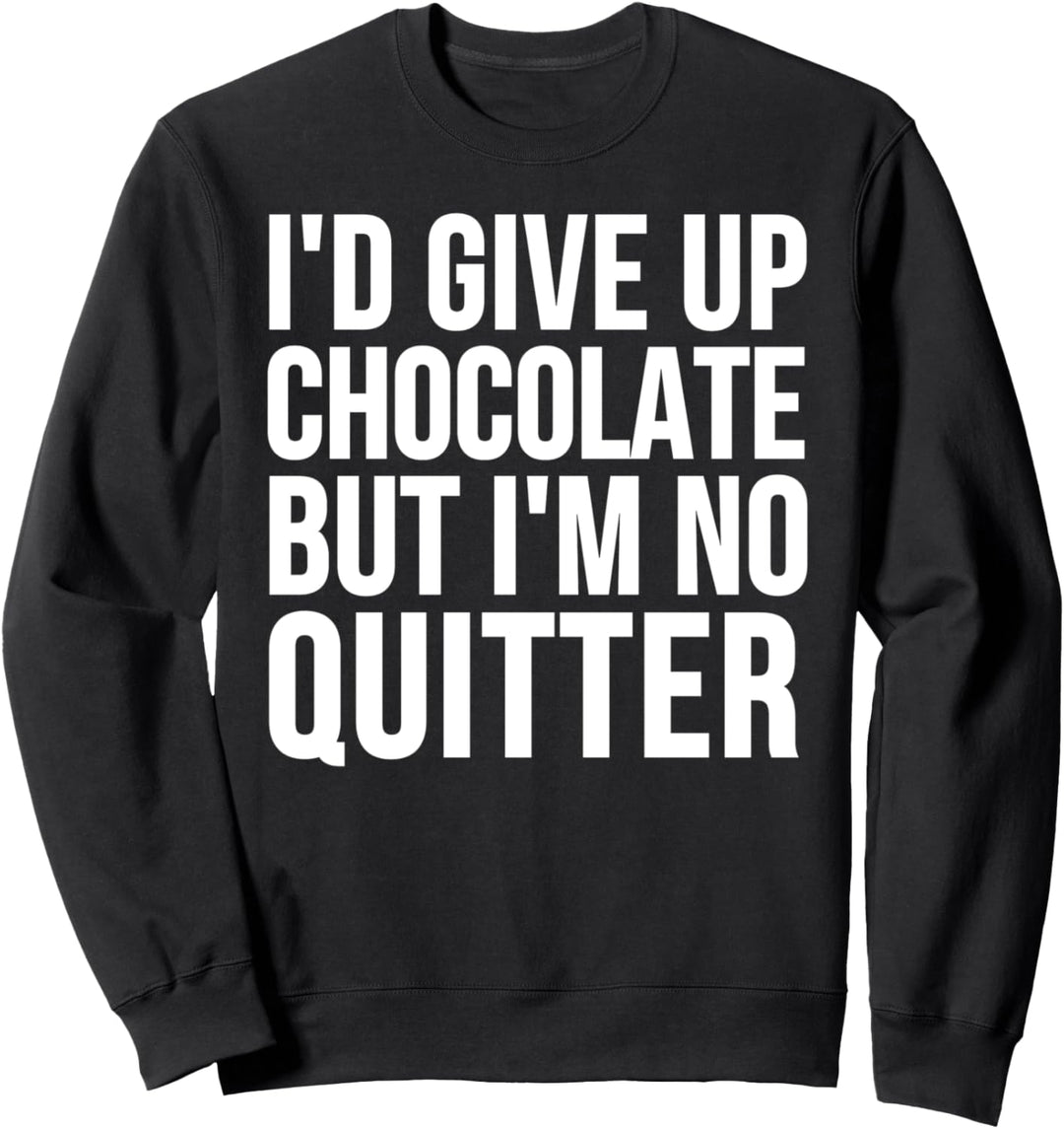I'd Give Up Chocolate - Funny Chocolate Lover Sweatshirt