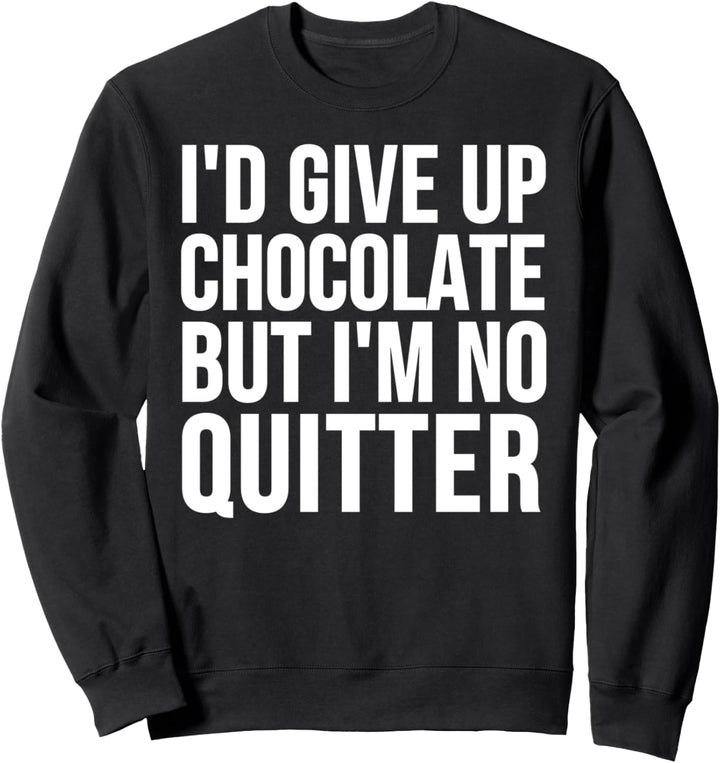 I'd Give Up Chocolate - Funny Chocolate Lover Sweatshirt