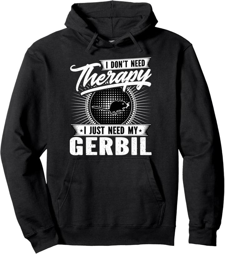 I Don't Need Therapy - I Just Need My Gerbil Pullover Hoodie