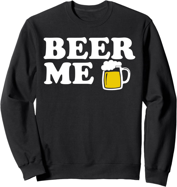 Beer Me funny Drinking Beer Me Sweatshirt