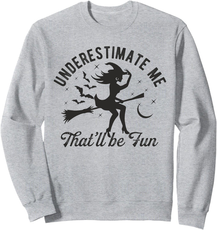 Witch Underestimate Me That'll Be Fun Halloween Night Funny Sweatshirt