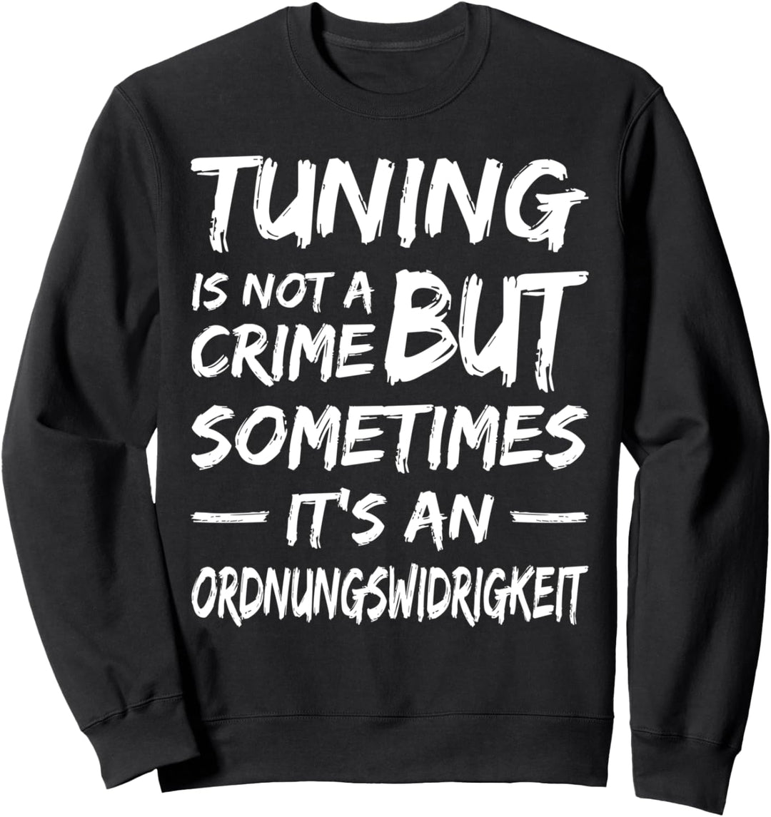 Tuning is not a Crime but an Ordnungswidrigkeit Tuner Tuning Sweatshirt