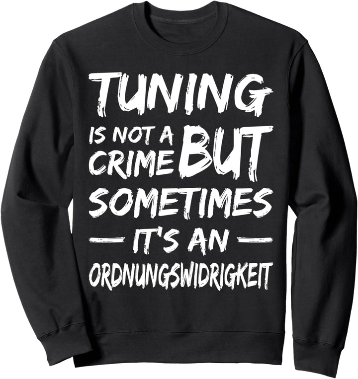 Tuning is not a Crime but an Ordnungswidrigkeit Tuner Tuning Sweatshirt