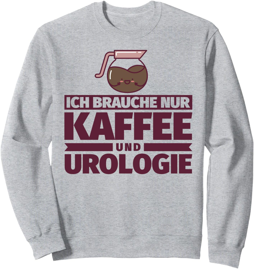 Ich brauche nur Kaffee und Urologie Sweatshirt