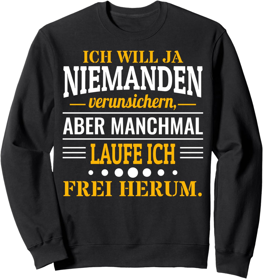 Ich will ja niemanden verunsichern aber ich Laufe Frei herum Sweatshirt