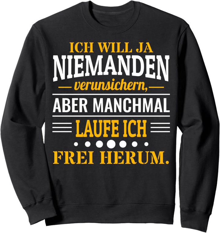 Ich will ja niemanden verunsichern aber ich Laufe Frei herum Sweatshirt