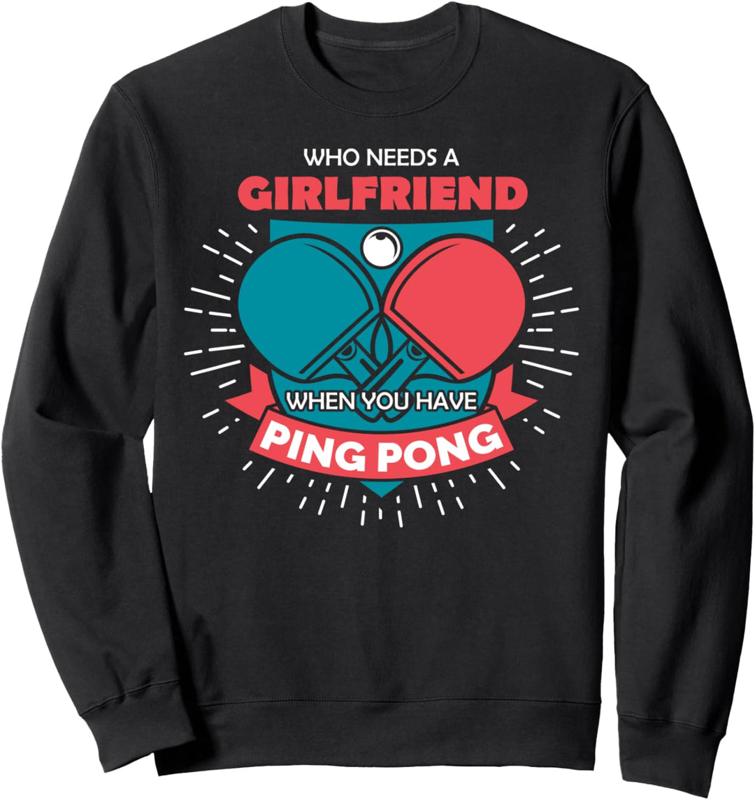 Tischtennis Wer braucht eine Freundin Lustiges Tischtennisge Sweatshirt