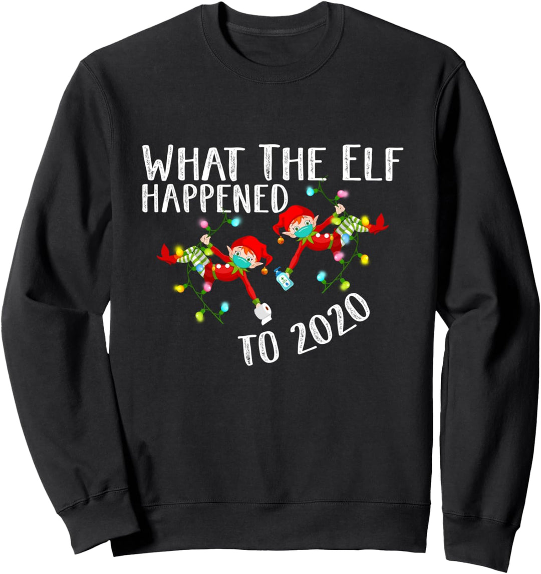 What the Elf Happened to 2020 - Funny Christmas Sweatshirt