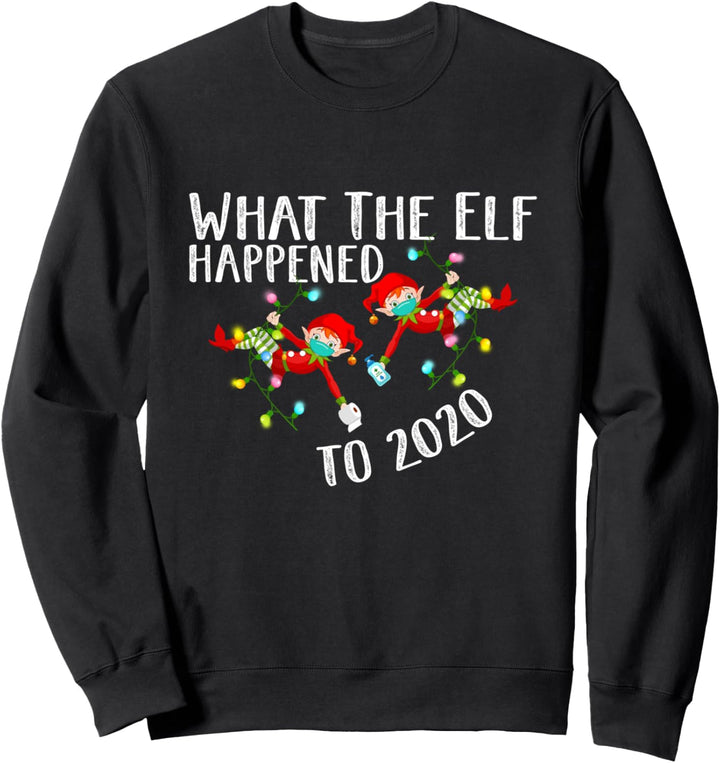 What the Elf Happened to 2020 - Funny Christmas Sweatshirt