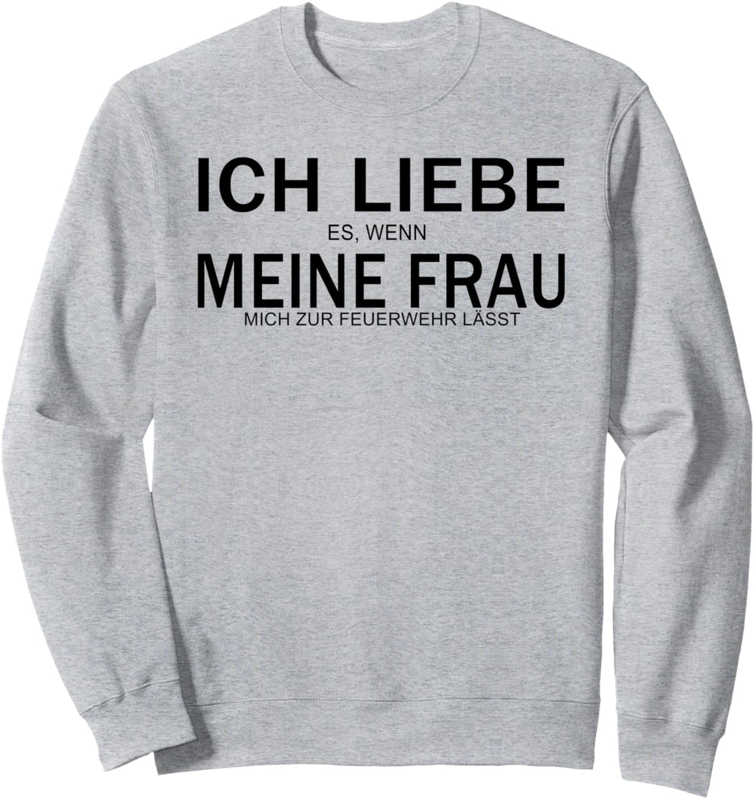 Ich liebe es wenn meine Frau mich zur Feuerwehr lässt Sweatshirt