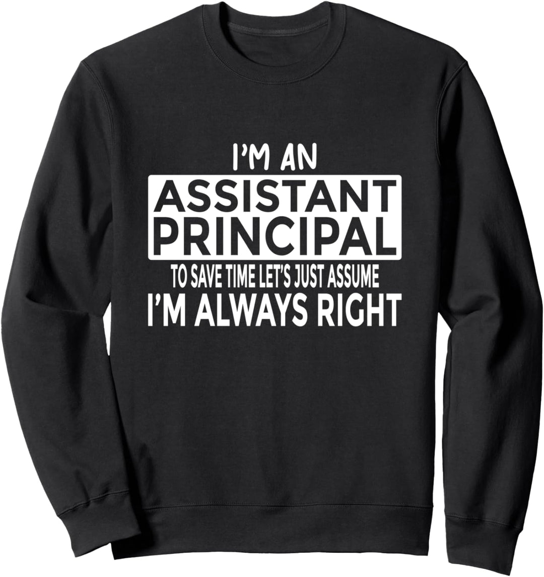 Assistant Principal - Nehmen Sie an, ich habe immer Recht Sweatshirt