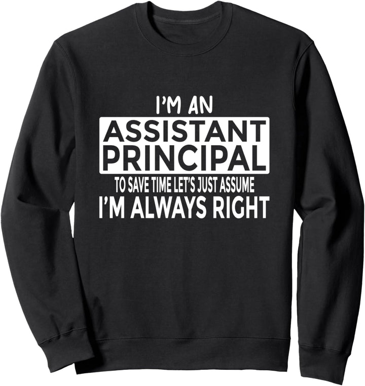 Assistant Principal - Nehmen Sie an, ich habe immer Recht Sweatshirt
