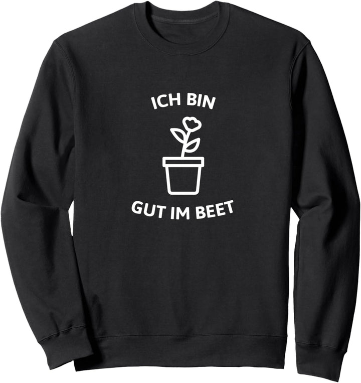 Ich bin gut im Beet, Lustiges Gärtner und Hobbygärtner Sweatshirt
