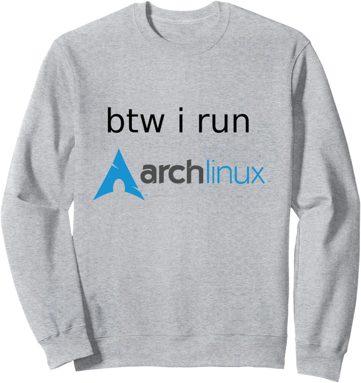 Btw I run Arch GNU/Linux Distro Meme for Geeks Sweatshirt