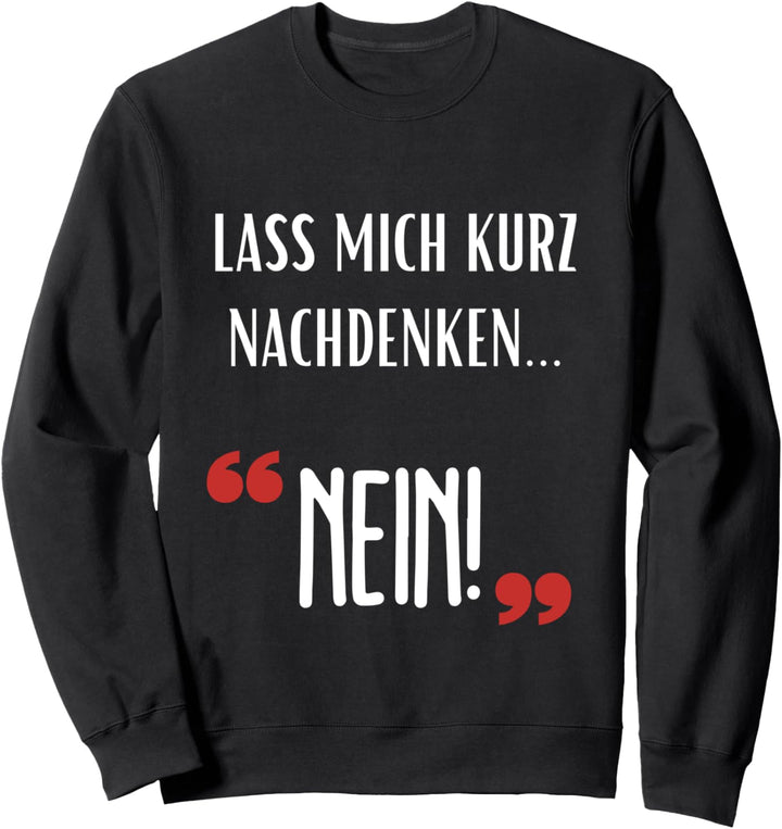 Lass mich kurz nachdenken NEIN Lustiger Spruch Sarkasmus Sweatshirt