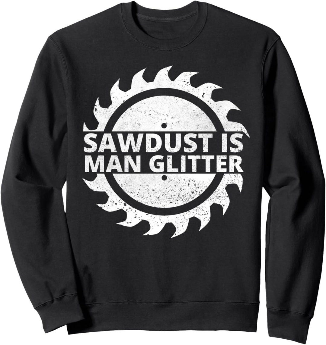 Saw Dust Is Man Glitter für Tischler Schreiner Holzarbeiter Sweatshirt
