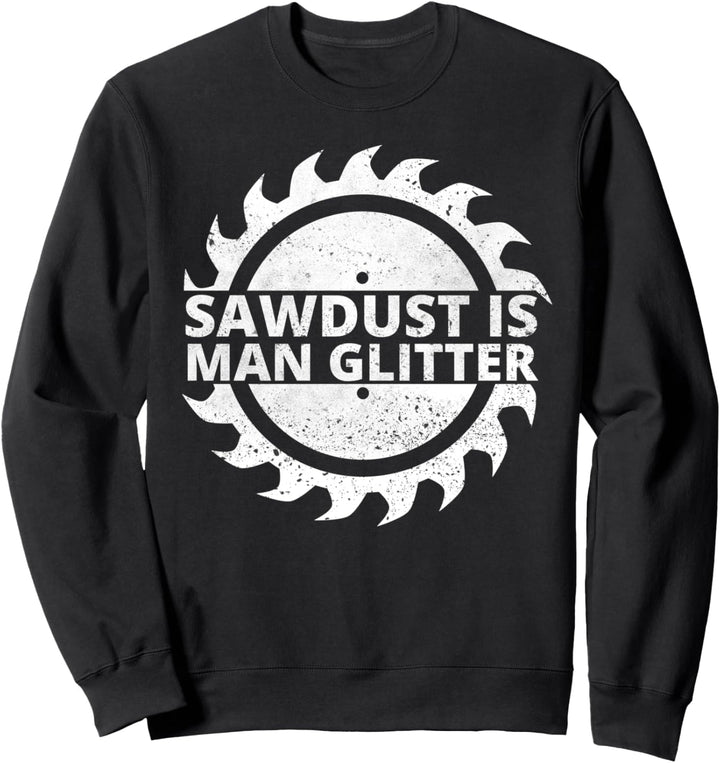 Saw Dust Is Man Glitter für Tischler Schreiner Holzarbeiter Sweatshirt
