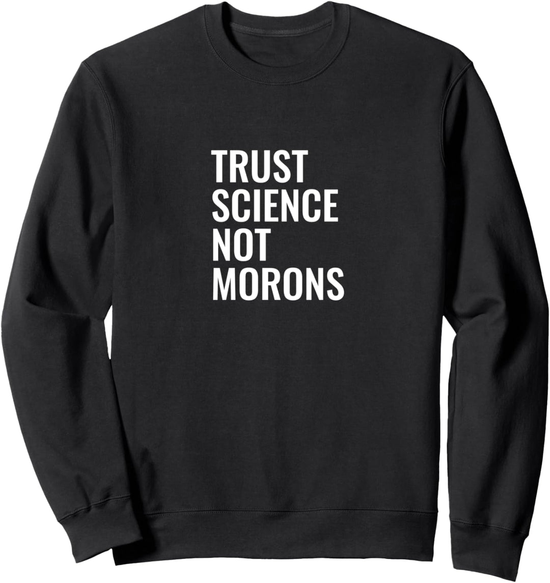 Trust science not morons Sweatshirt