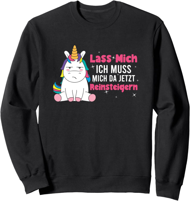 Lass mich Ich Muss Mich Da Jetzt Reinsteigern Einhorn Sweatshirt