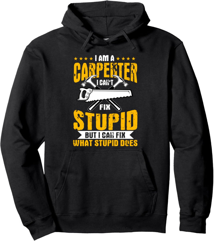 Carpenter Gifts I Can't Fix Stupid I Fix What Stupid Does Pullover Hoodie