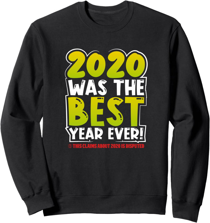 2020 war das beste Jahr aller Zeiten - Behauptung ist Sweatshirt