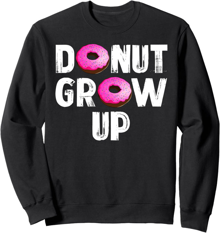 Donut Grow Up Funny Foodie Doughnut Lovers Sweatshirt