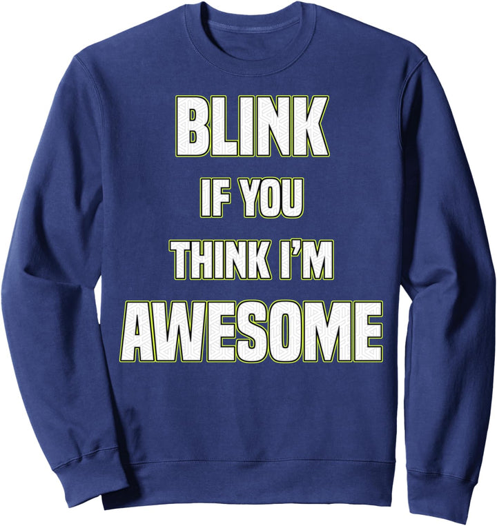 Blink If You Think I'm Awesome White Text Sweatshirt