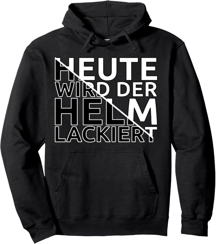Heute Wird Der Helm Lackiert Pullover Hoodie