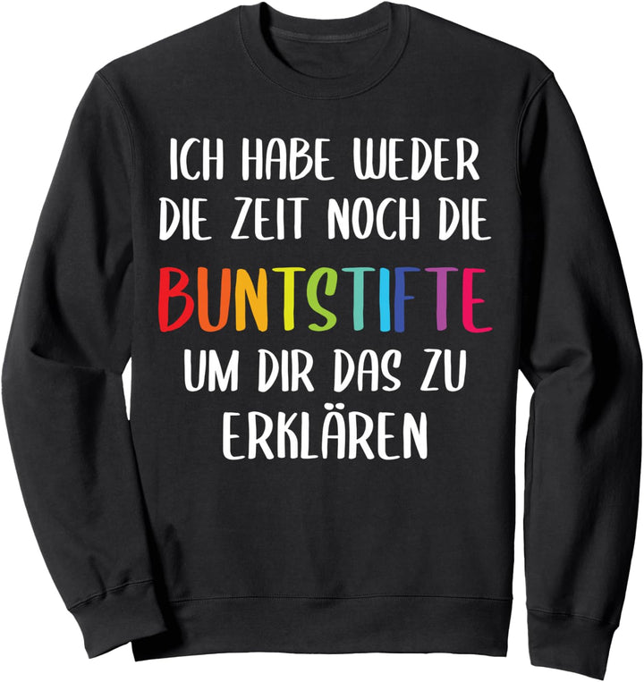 Ich habe weder die Zeit noch die Buntstifte Lustiger Spruch Sweatshirt