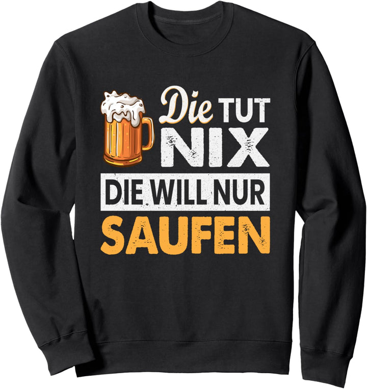 Die tut nix die will nur Bier Saufen Sweatshirt