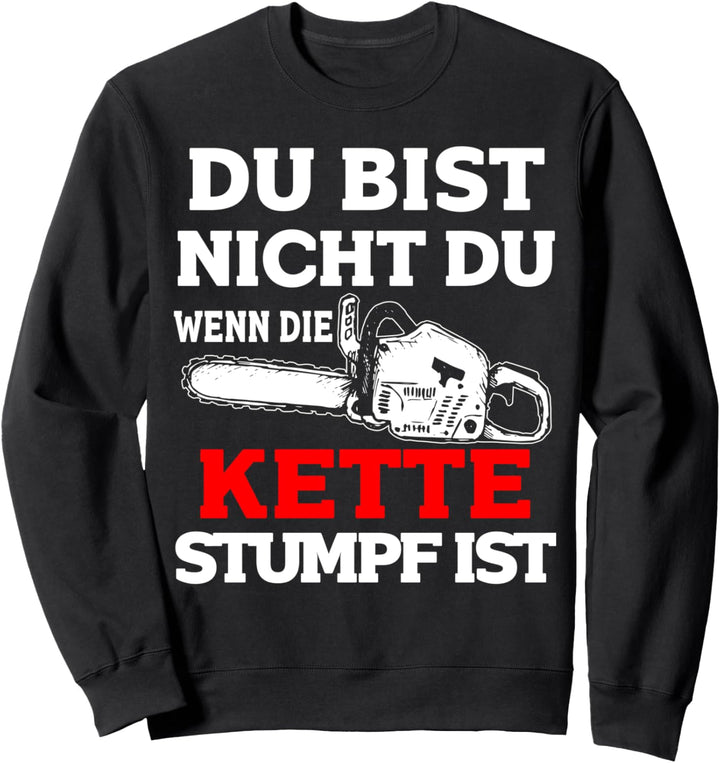 Du Bist Nicht Du Wenn Die Kette Stumpf Ist Holz Sweatshirt