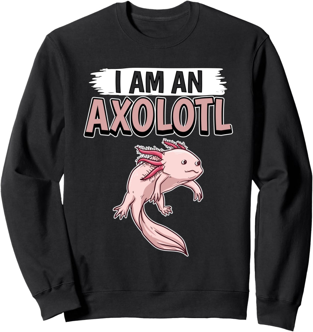 I Am An Axolotl Axolotl Sweatshirt