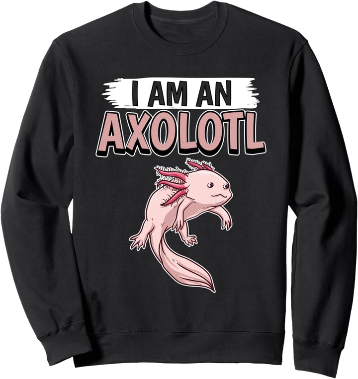 I Am An Axolotl Axolotl Sweatshirt