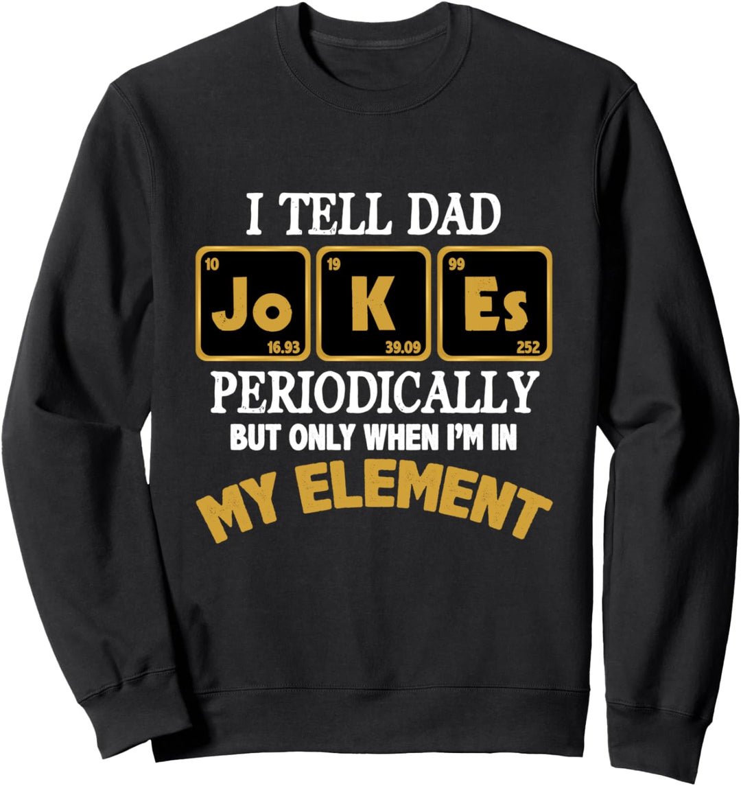 I Tell Dad Jokes Periodically But Only When In My Element Sweatshirt
