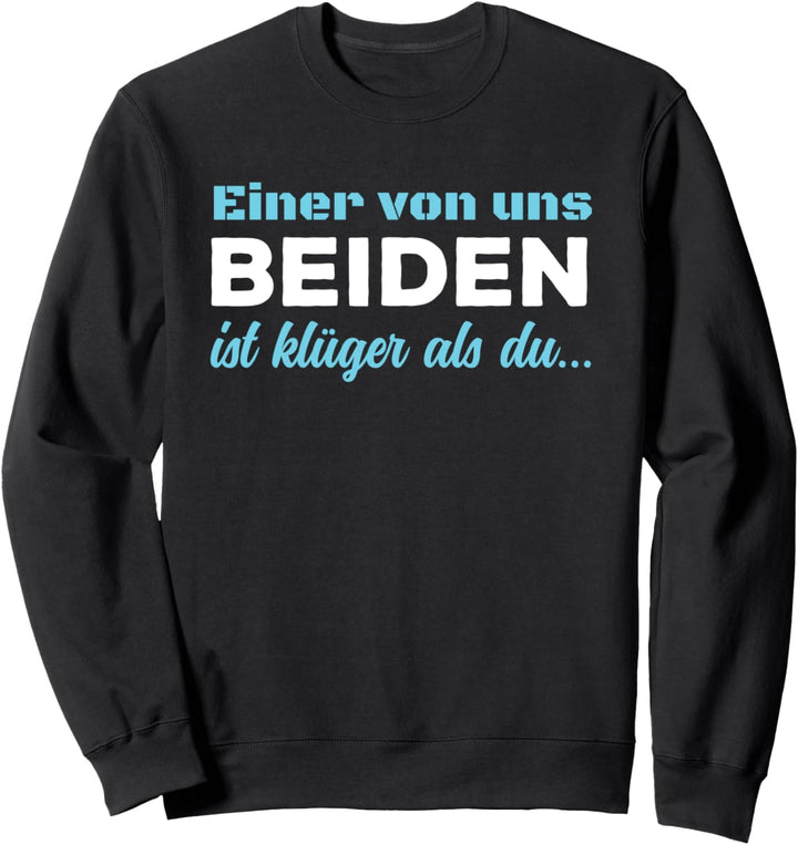 Humor Spruch - Einer Von Uns Beiden Ist Klüger Als Du Sweatshirt