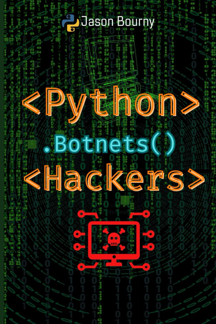 Python Botnets Hackers: Building and Controlling Networks of Infected Devices (Python for Hackers, S