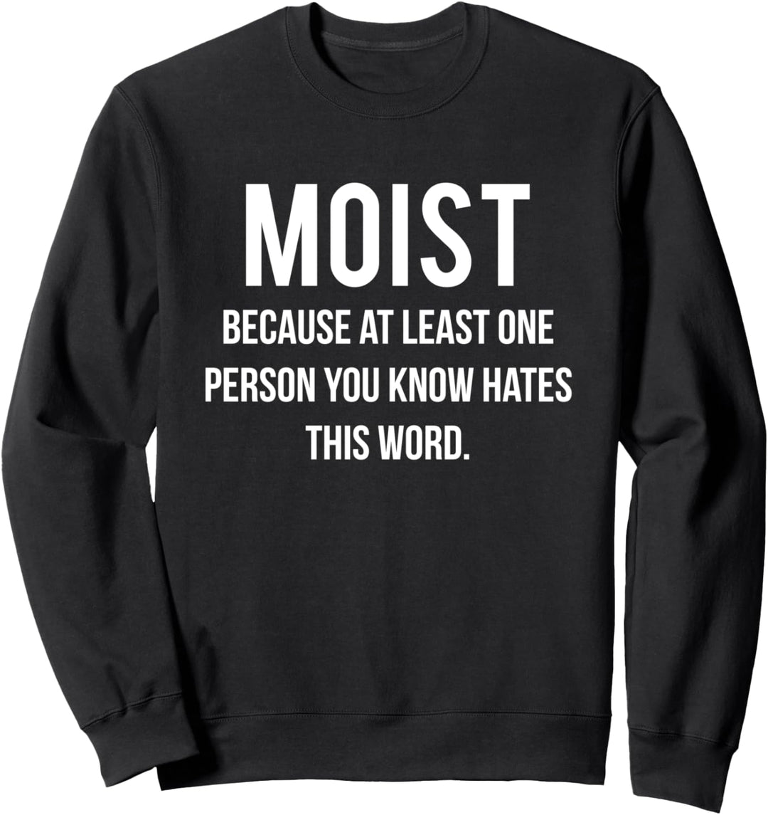 Moist Because At Least One Person You Know Hates This Word Sweatshirt