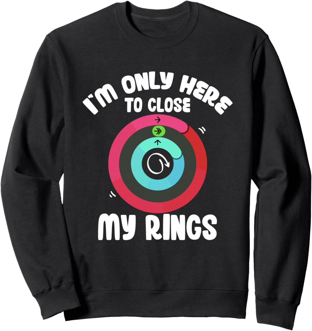Ich bin nur hier, um meine Ringe zu schliessen - lustiges Sweatshirt