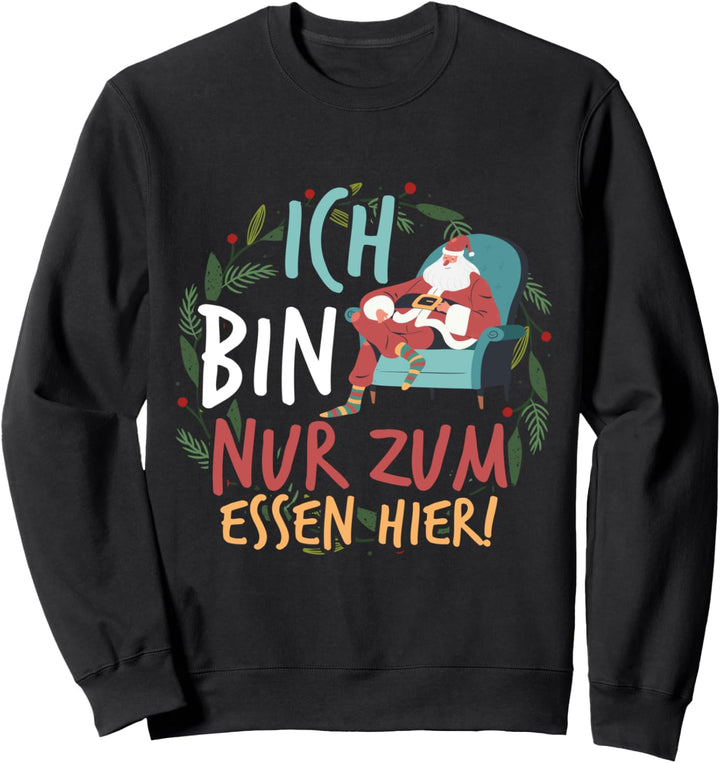 Ich bin nur zum essen hier - Weihnachtsmann Weihnachten Sweatshirt