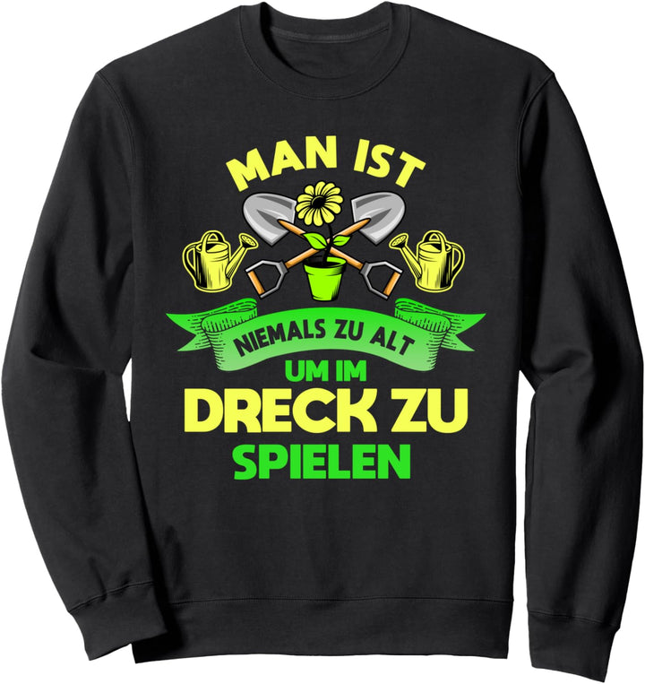 Man ist nie zu alt, im Dreck zu spielen, Hobbygärtner Motiv Sweatshirt