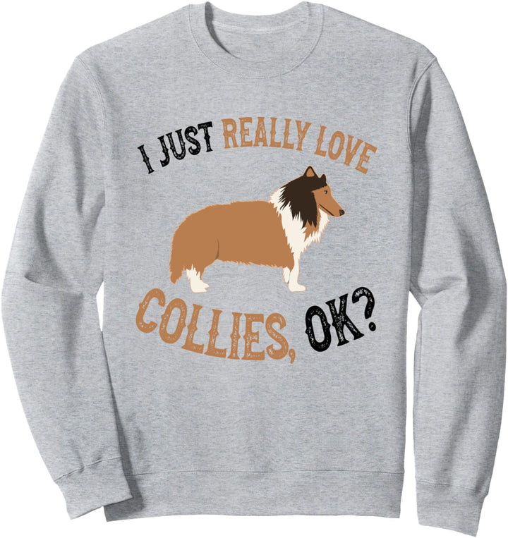 I Just Really Love Collies - Funny Collie Owner Sweatshirt
