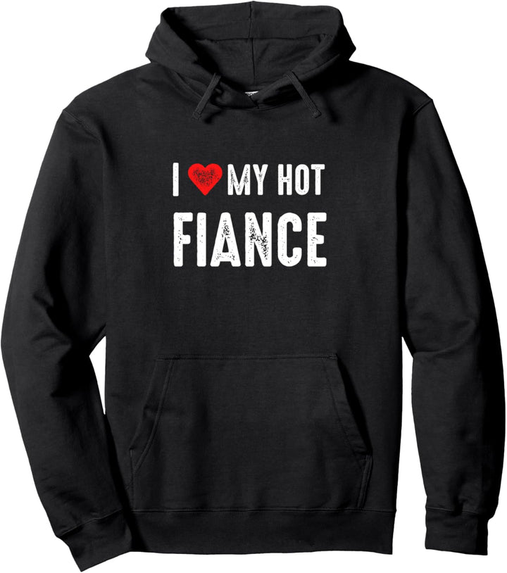 I Love My Hot Fiance Fiancee Funny Anniversary Pullover Hoodie