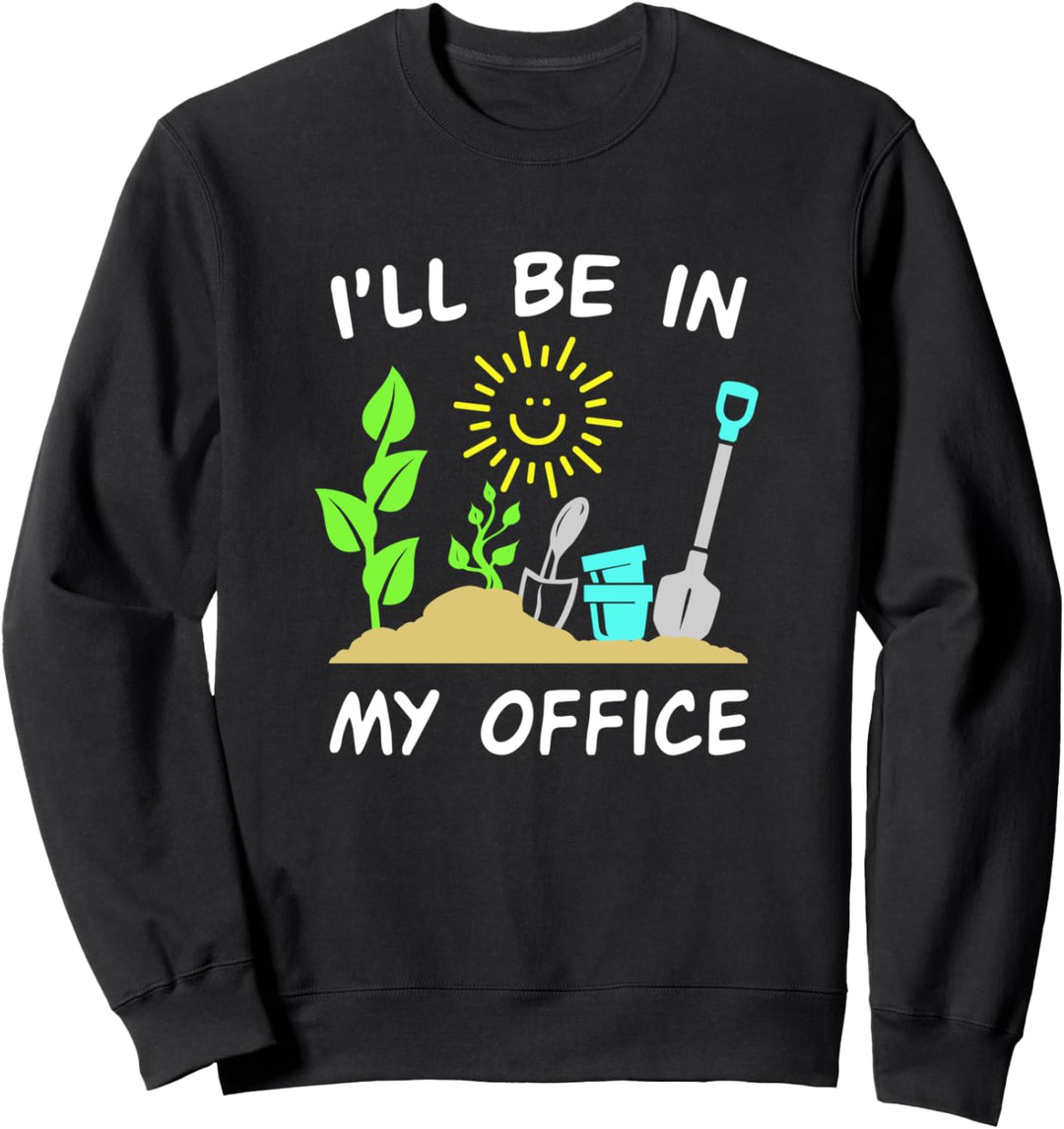 I'll be in my office - gardening gardener Sweatshirt