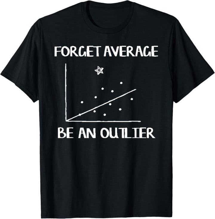 Forget Average Be An Outlier Funny Math T-Shirt T-Shirt