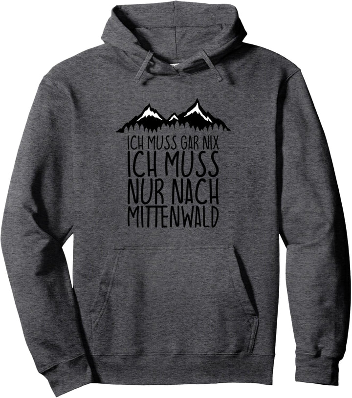 Ich muss gar nix Ich Muss nur nach MITTENWALD Pullover Hoodie