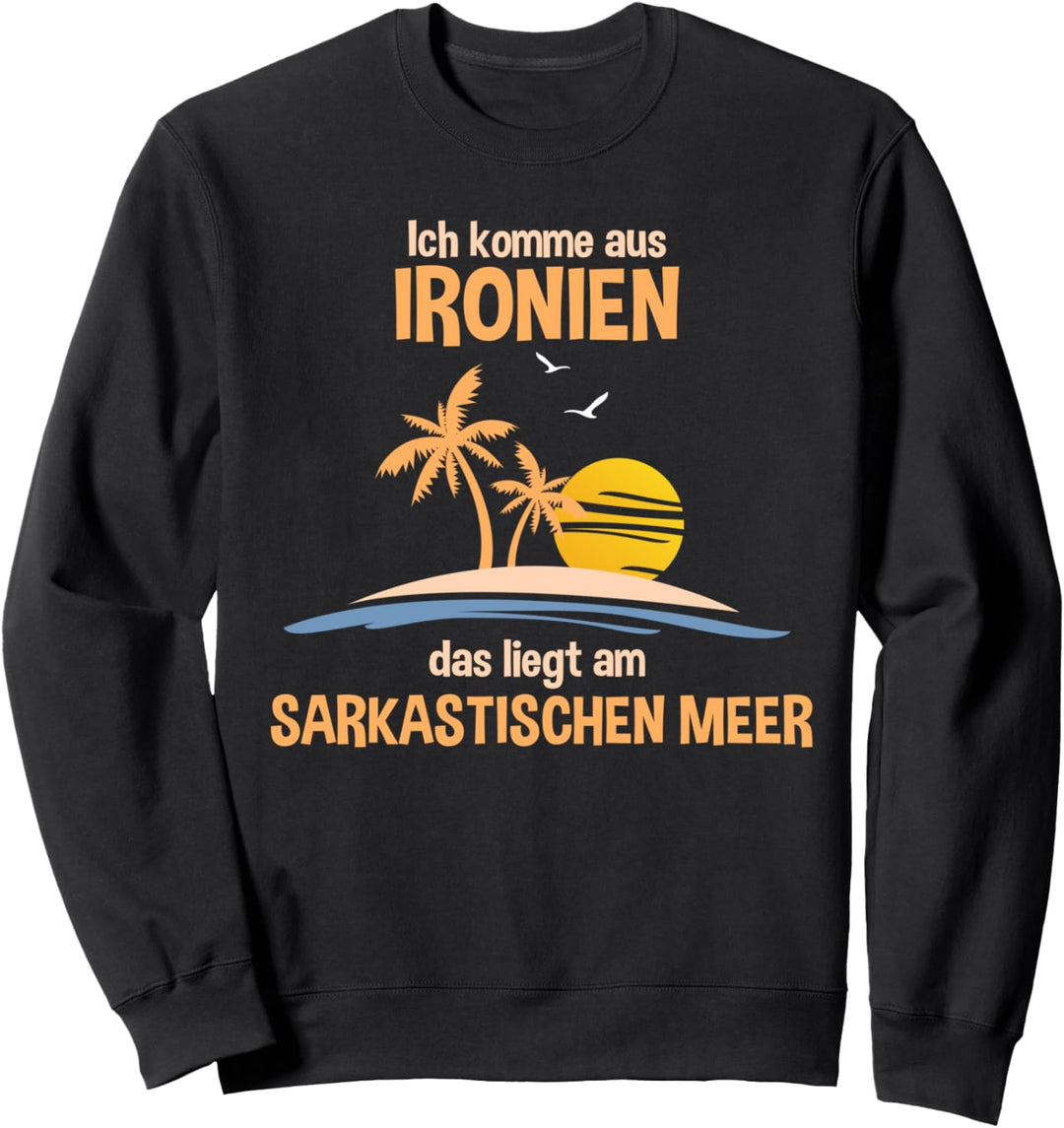 Ich komme aus Ironien das liegt am Sarkastischen Meer Funny Sweatshirt