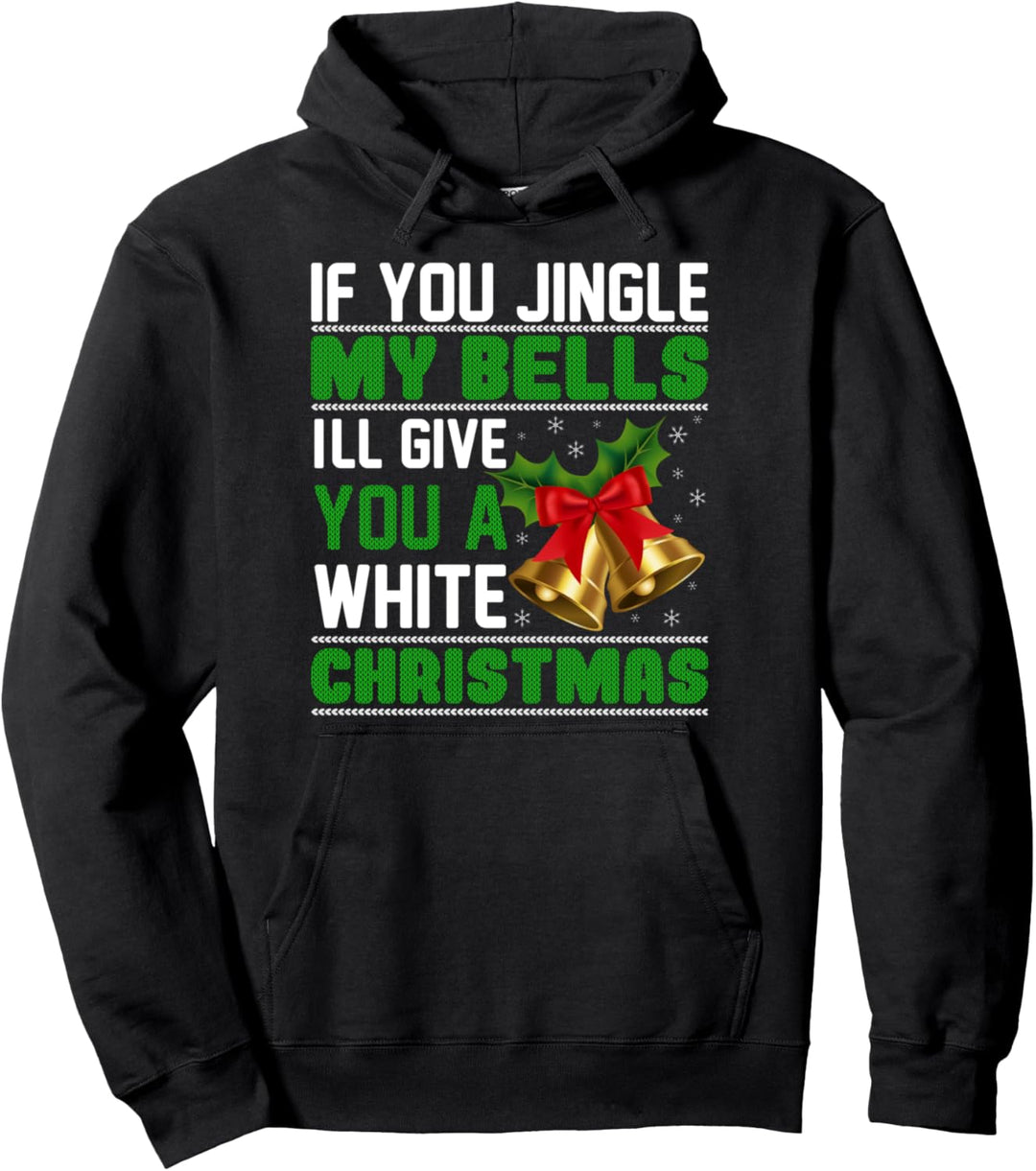 If You Jingle My Bells I'll Give You A White Christmas Pullover Hoodie